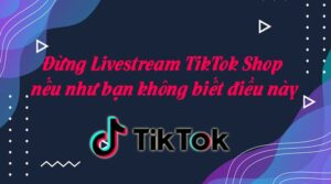điều kiện livestream TikTok