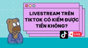 Livestream TikTok có kiếm được tiền không?